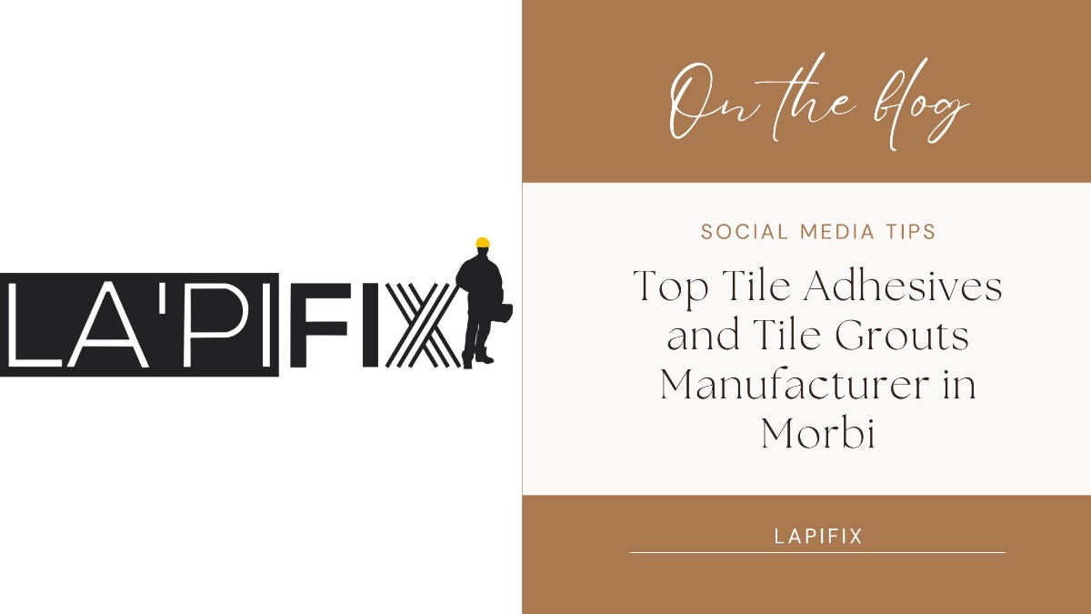 Top Tile Adhesives and Tile Grouts Manufacturer in Morbi