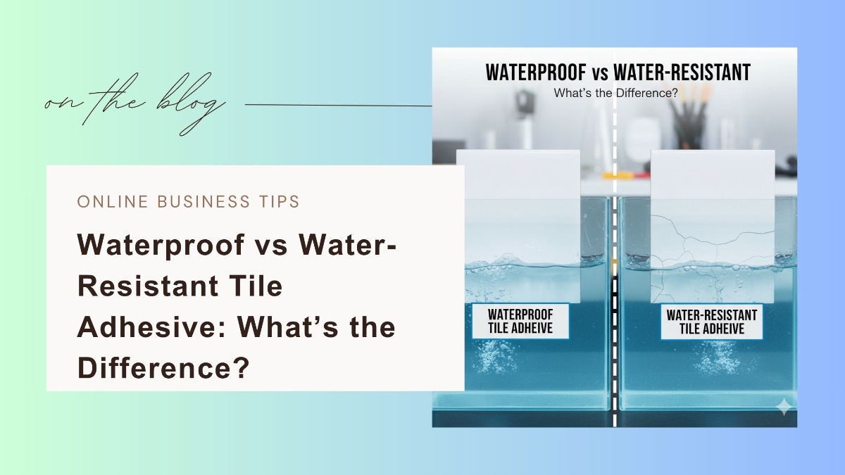 Waterproof vs Water-Resistant Tile Adhesive: What’s the Difference?