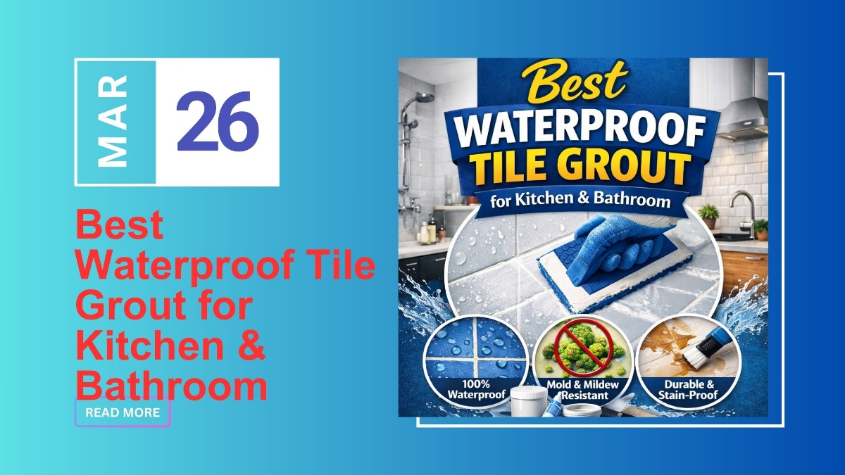 Best Waterproof Tile Grout for Kitchen & Bathroom