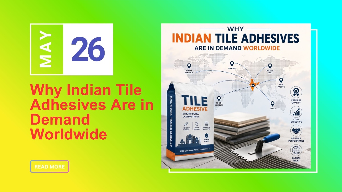 Why Indian Tile Adhesives Are in Demand Worldwide 