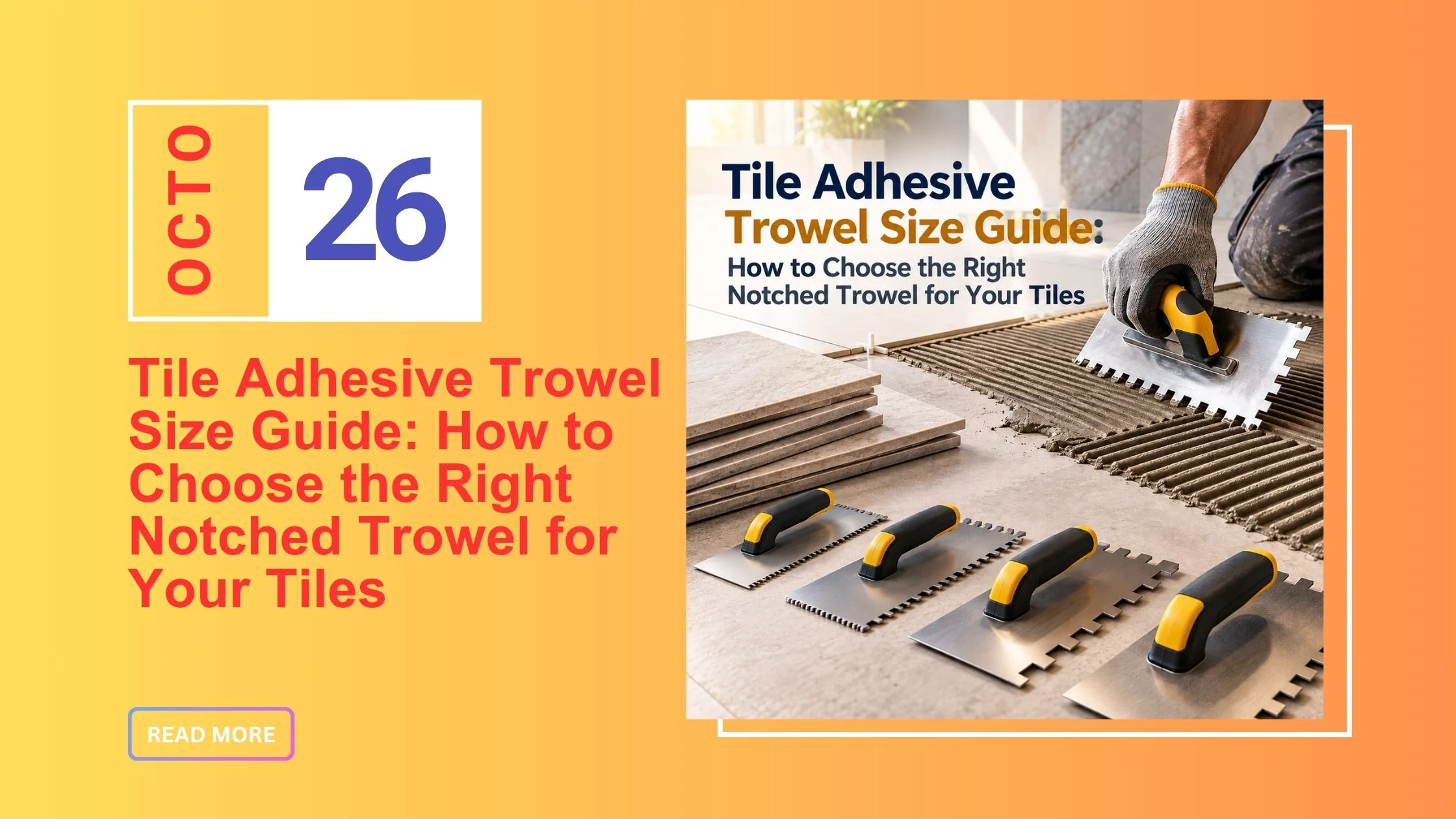 Tile Adhesive Trowel Size Guide for Every Tile Type
